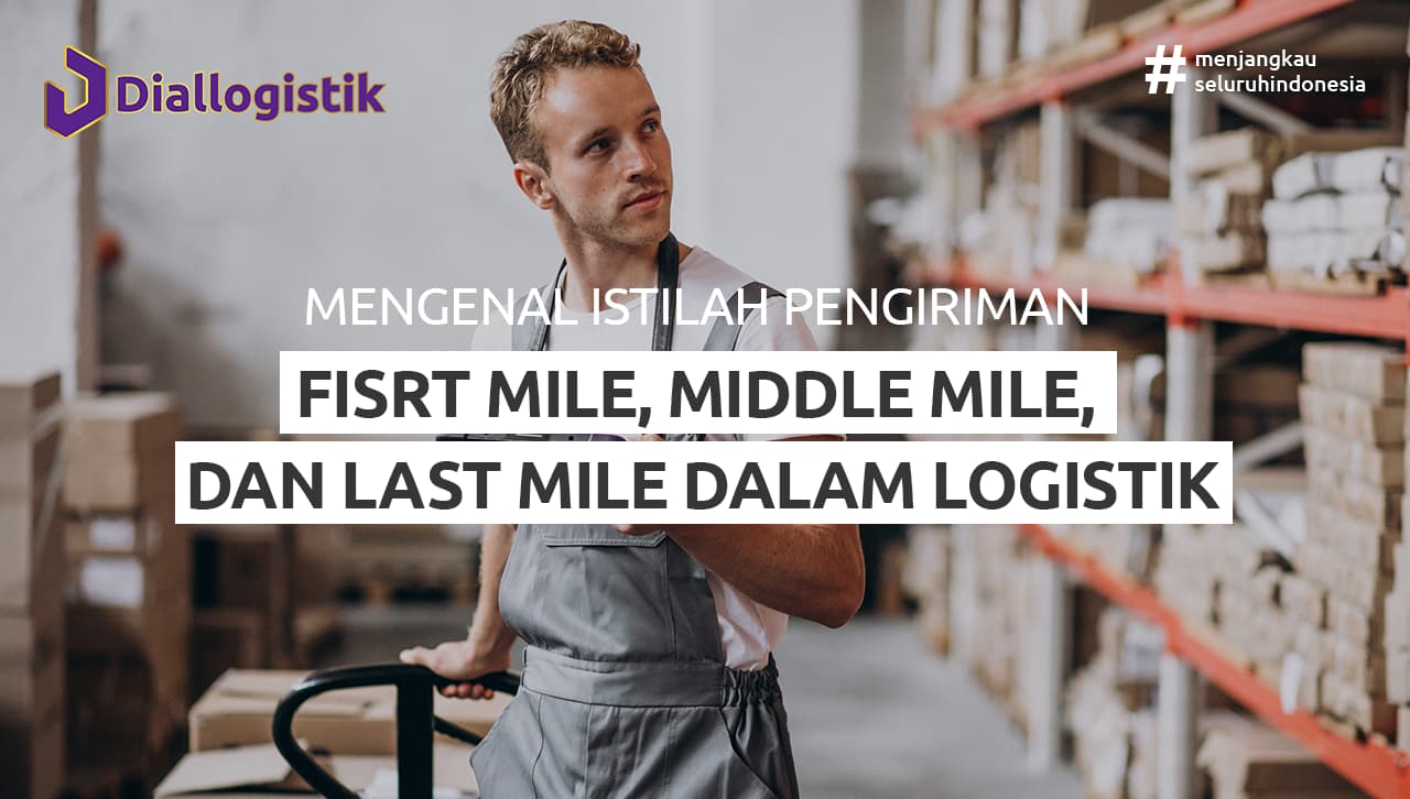 mengenal_istilah_pengiriman_first_mile_middle_mile_dan_last_mile_dalam_logistik